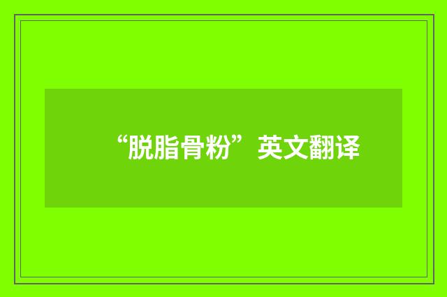 “脱脂骨粉”英文翻译