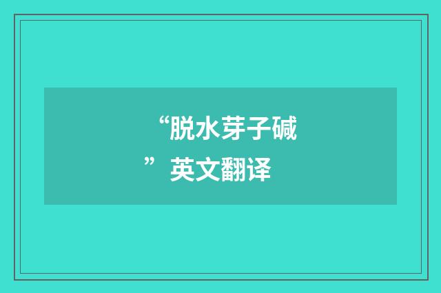 “脱水芽子碱”英文翻译