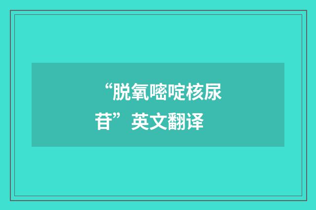 “脱氧嘧啶核尿苷”英文翻译
