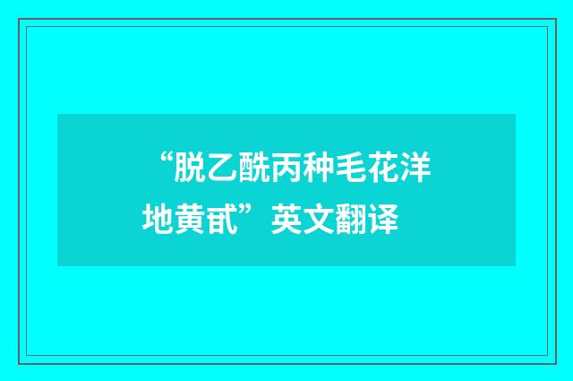 “脱乙酰丙种毛花洋地黄甙”英文翻译