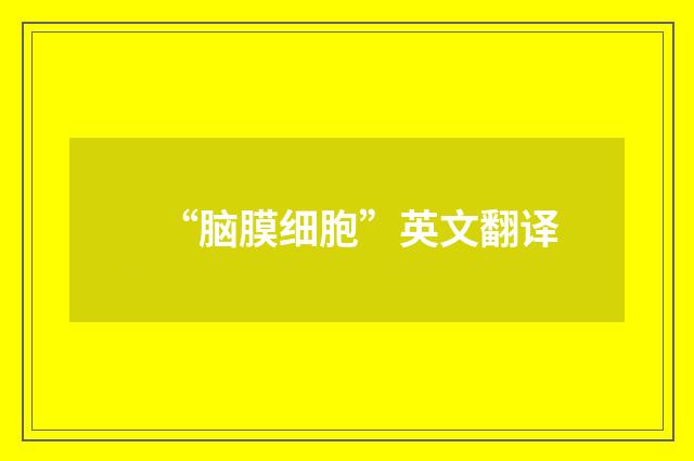 “脑膜细胞”英文翻译