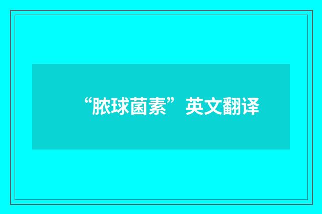 “脓球菌素”英文翻译