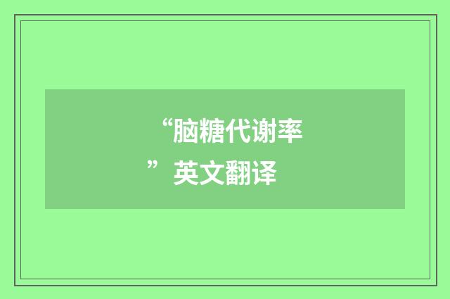 “脑糖代谢率”英文翻译