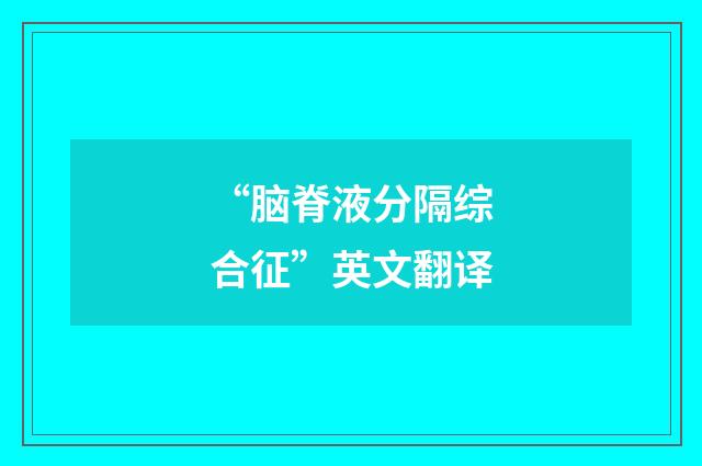 “脑脊液分隔综合征”英文翻译