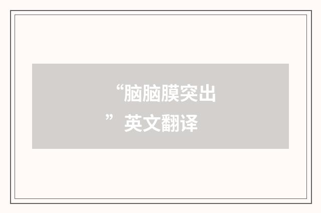 “脑脑膜突出”英文翻译