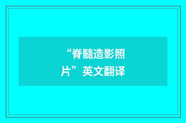 “脊髓造影照片”英文翻译