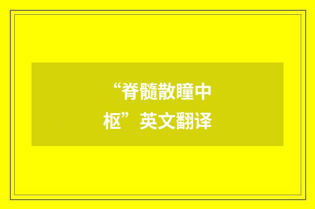 “脊髓散瞳中枢”英文翻译