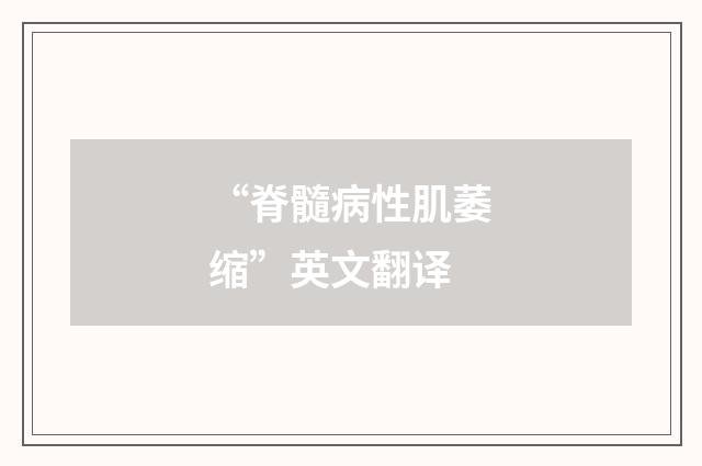 “脊髓病性肌萎缩”英文翻译