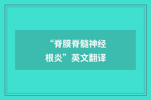 “脊膜脊髓神经根炎”英文翻译