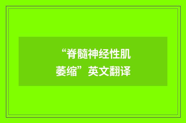 “脊髓神经性肌萎缩”英文翻译