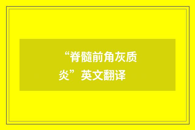 “脊髓前角灰质炎”英文翻译