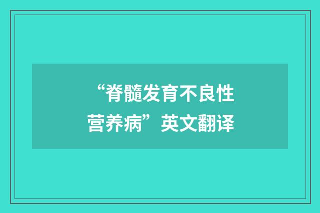 “脊髓发育不良性营养病”英文翻译