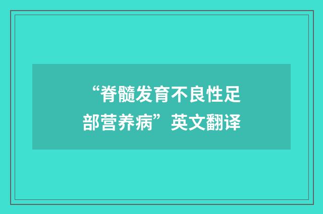 “脊髓发育不良性足部营养病”英文翻译