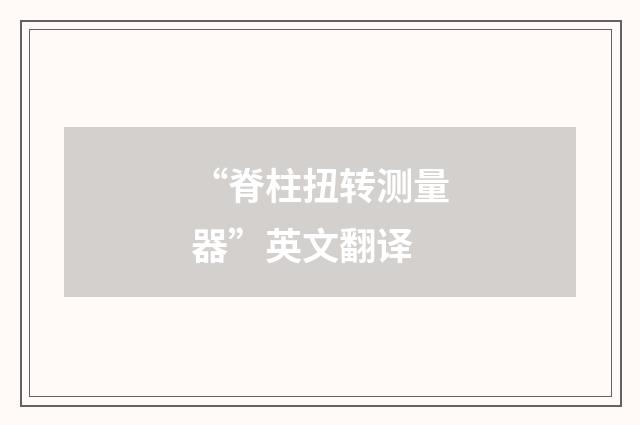 “脊柱扭转测量器”英文翻译