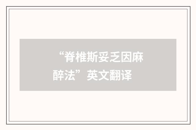 “脊椎斯妥乏因麻醉法”英文翻译