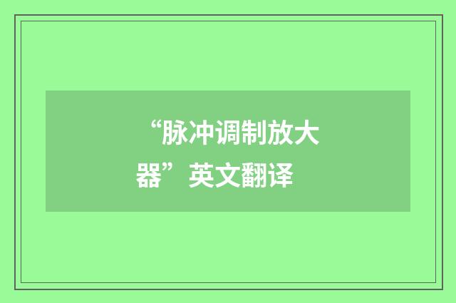 “脉冲调制放大器”英文翻译
