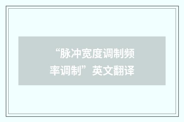 “脉冲宽度调制频率调制”英文翻译