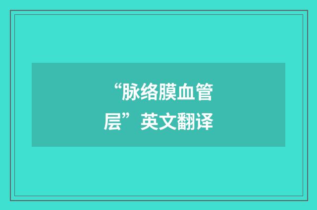 “脉络膜血管层”英文翻译