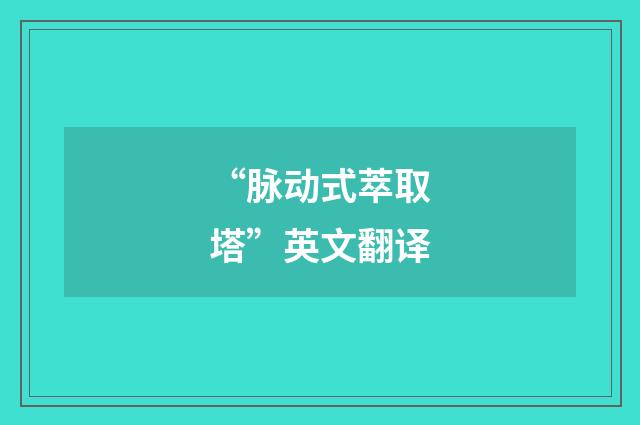 “脉动式萃取塔”英文翻译