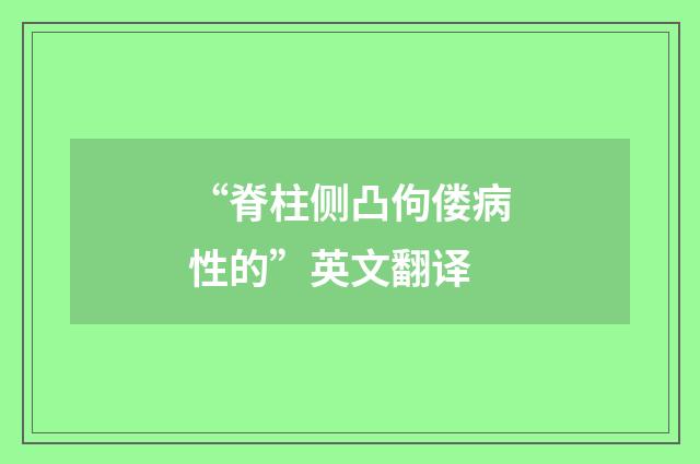 “脊柱侧凸佝偻病性的”英文翻译