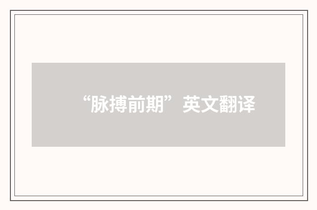 “脉搏前期”英文翻译