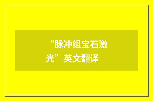 “脉冲组宝石激光”英文翻译