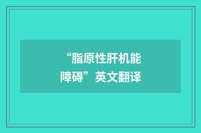 “脂原性肝机能障碍”英文翻译