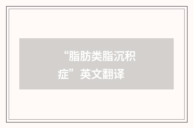 “脂肪类脂沉积症”英文翻译