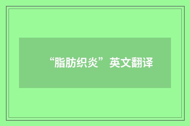 “脂肪织炎”英文翻译