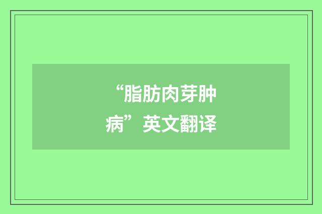 “脂肪肉芽肿病”英文翻译