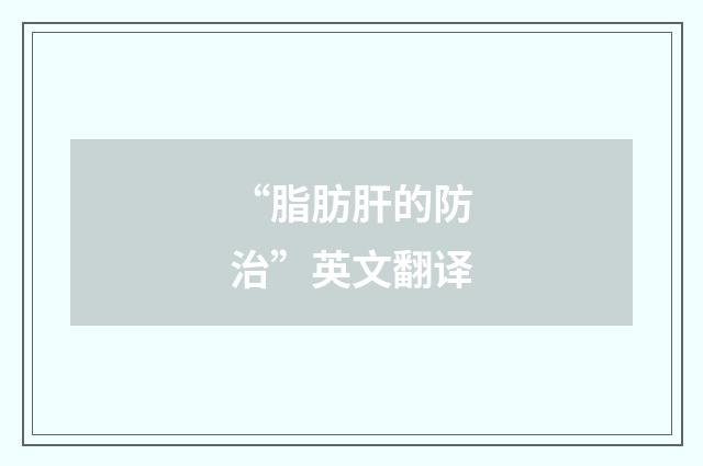 “脂肪肝的防治”英文翻译