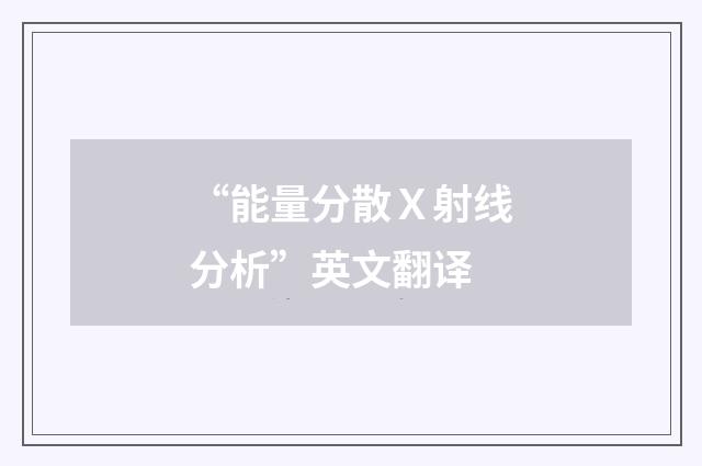 “能量分散Ｘ射线分析”英文翻译