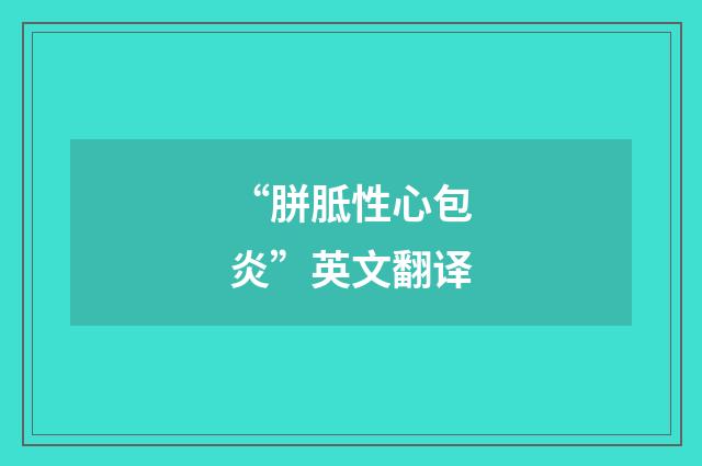 “胼胝性心包炎”英文翻译