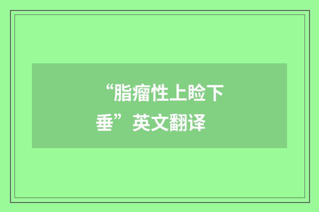 “脂瘤性上睑下垂”英文翻译