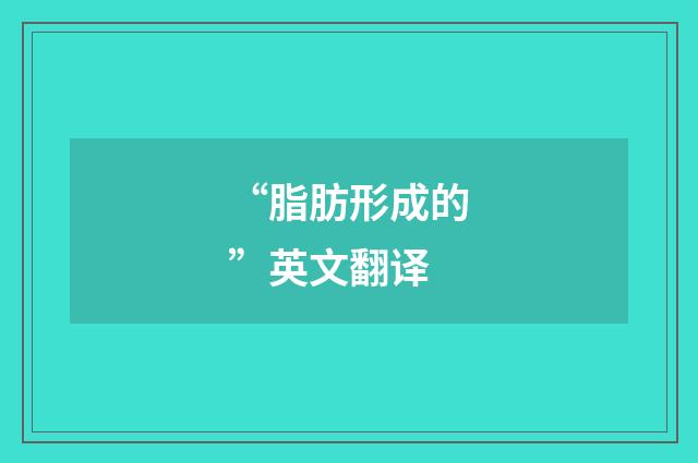 “脂肪形成的”英文翻译