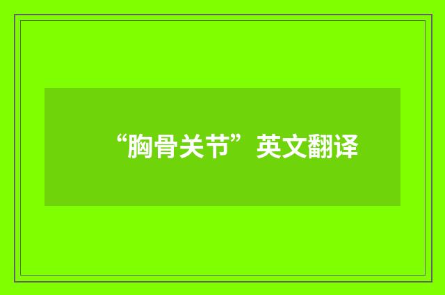 “胸骨关节”英文翻译