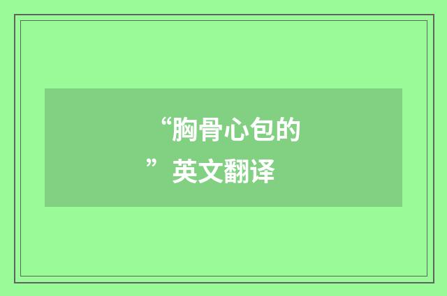 “胸骨心包的”英文翻译