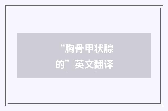 “胸骨甲状腺的”英文翻译