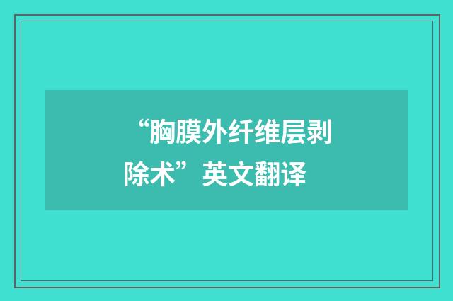 “胸膜外纤维层剥除术”英文翻译