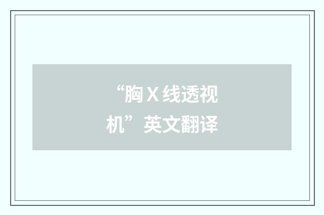 “胸Ｘ线透视机”英文翻译
