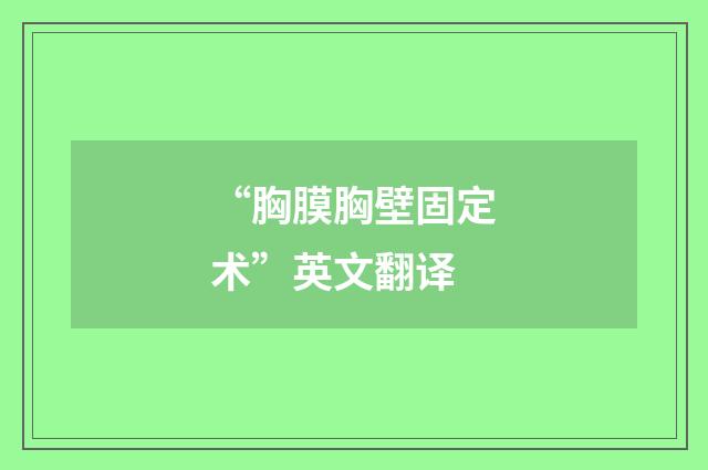 “胸膜胸壁固定术”英文翻译