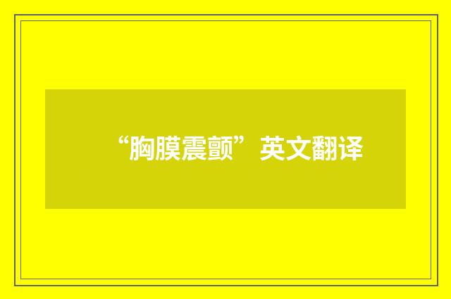 “胸膜震颤”英文翻译