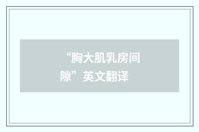 “胸大肌乳房间隙”英文翻译