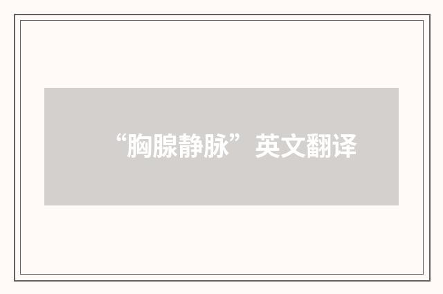 “胸腺静脉”英文翻译