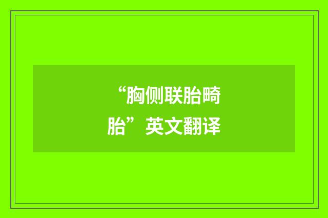 “胸侧联胎畸胎”英文翻译