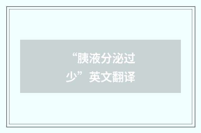 “胰液分泌过少”英文翻译