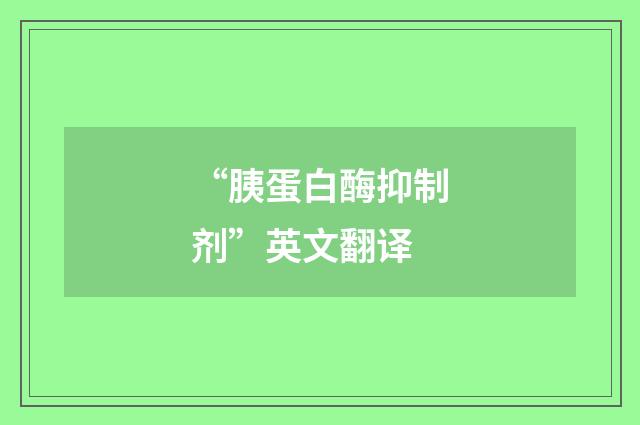 “胰蛋白酶抑制剂”英文翻译