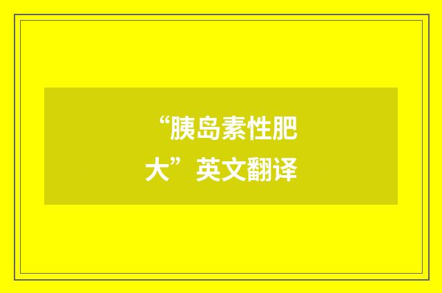 “胰岛素性肥大”英文翻译