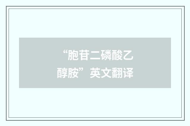 “胞苷二磷酸乙醇胺”英文翻译