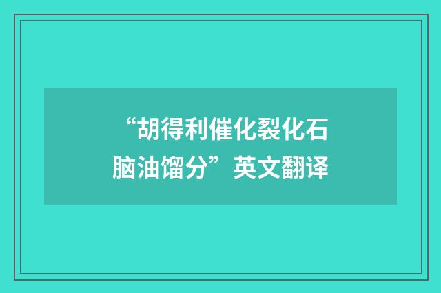 “胡得利催化裂化石脑油馏分”英文翻译